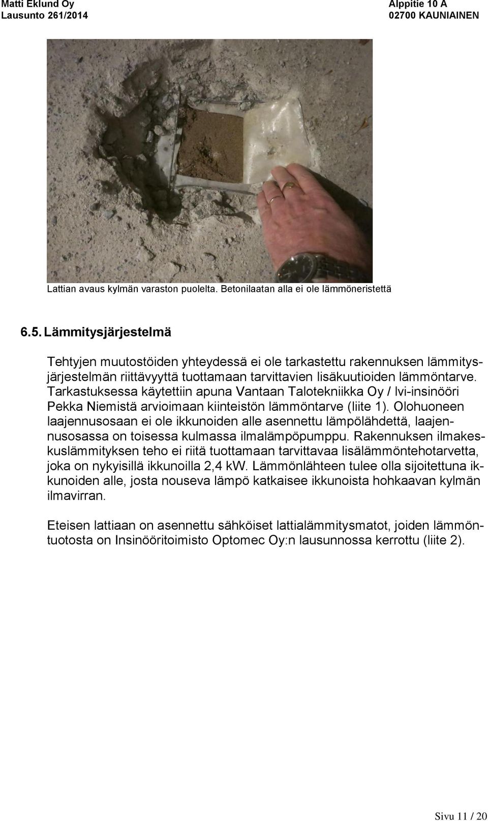 Tarkastuksessa käytettiin apuna Vantaan Talotekniikka Oy / lvi-insinööri Pekka Niemistä arvioimaan kiinteistön lämmöntarve (liite 1).