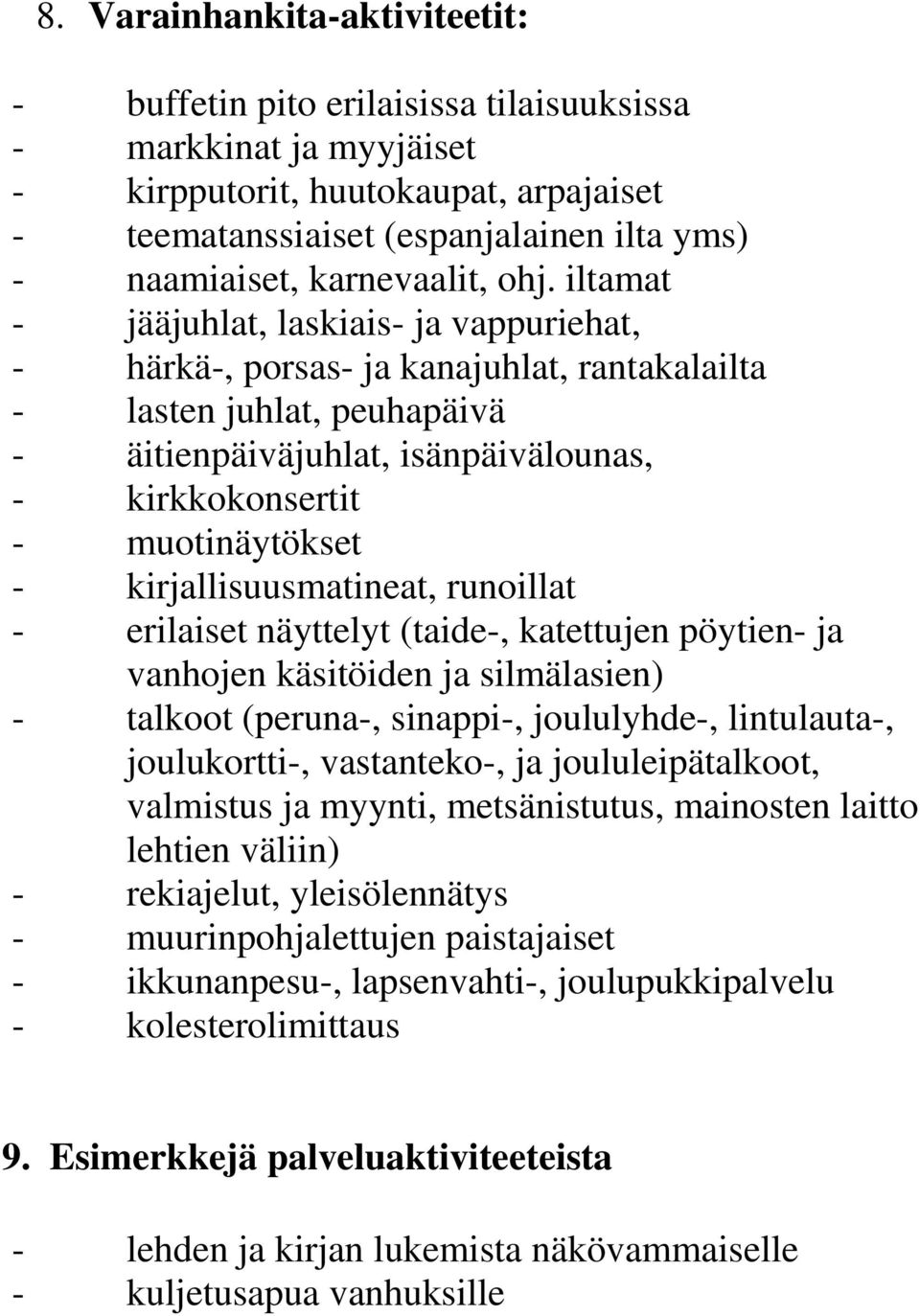 iltamat - jääjuhlat, laskiais- ja vappuriehat, - härkä-, porsas- ja kanajuhlat, rantakalailta - lasten juhlat, peuhapäivä - äitienpäiväjuhlat, isänpäivälounas, - kirkkokonsertit - muotinäytökset -