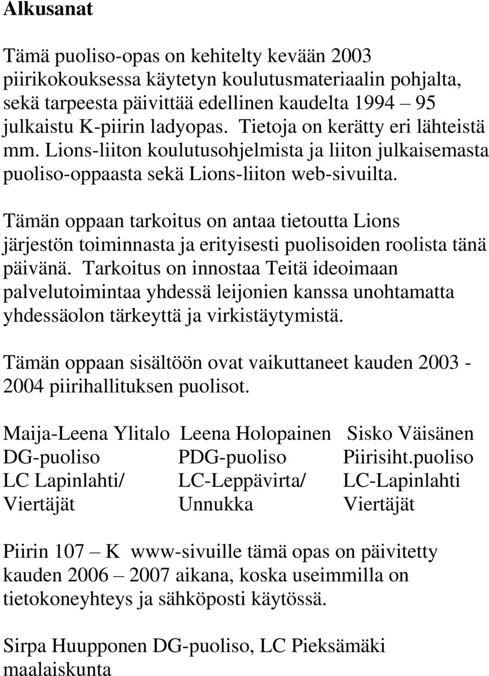 Tämän oppaan tarkoitus on antaa tietoutta Lions järjestön toiminnasta ja erityisesti puolisoiden roolista tänä päivänä.