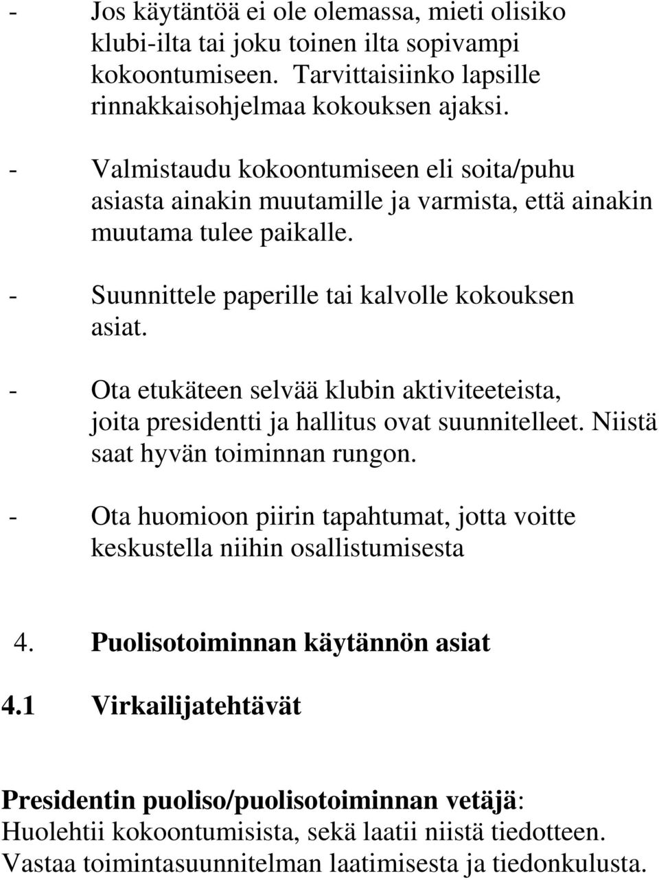 - Ota etukäteen selvää klubin aktiviteeteista, joita presidentti ja hallitus ovat suunnitelleet. Niistä saat hyvän toiminnan rungon.