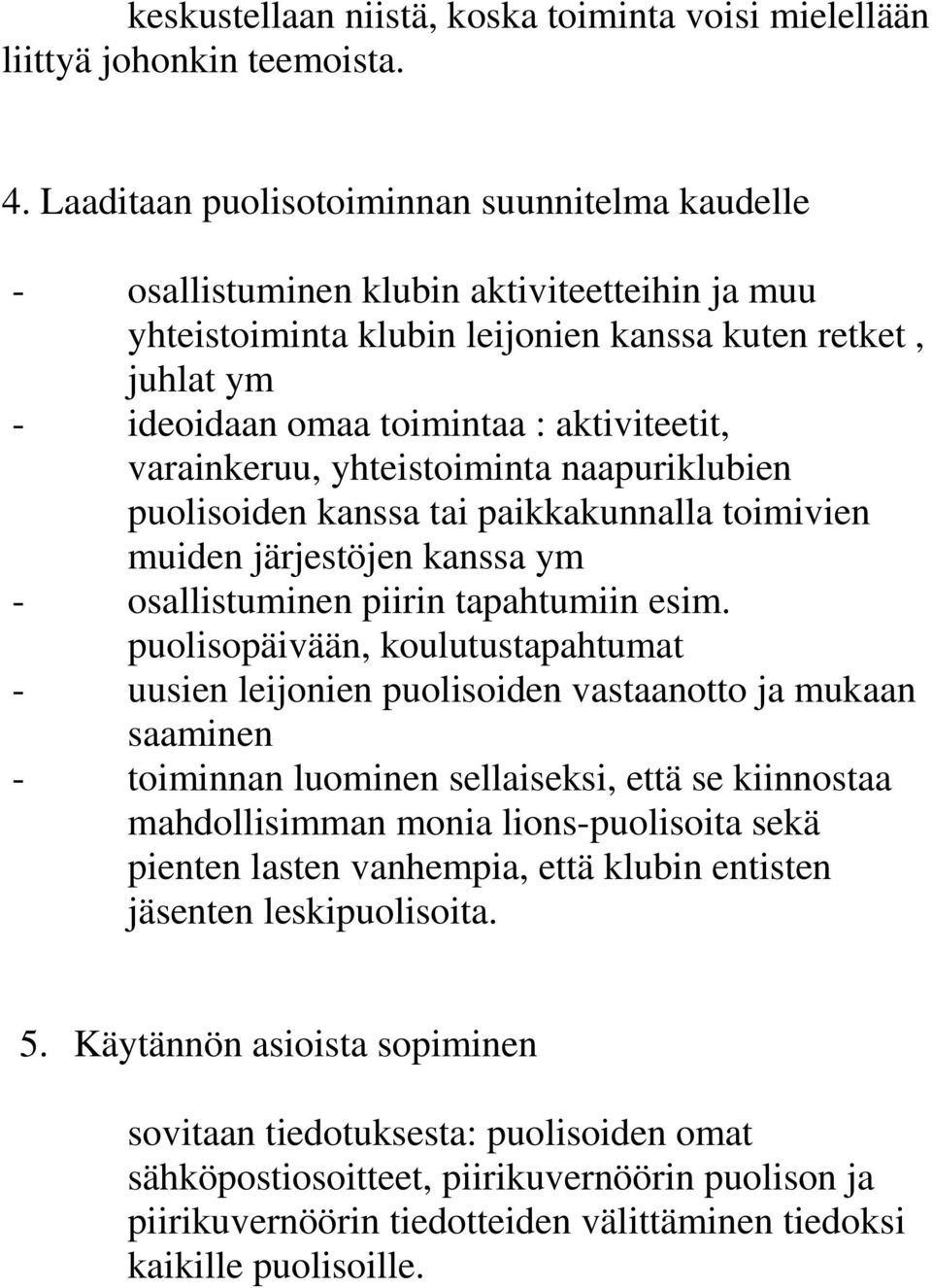 aktiviteetit, varainkeruu, yhteistoiminta naapuriklubien puolisoiden kanssa tai paikkakunnalla toimivien muiden järjestöjen kanssa ym - osallistuminen piirin tapahtumiin esim.