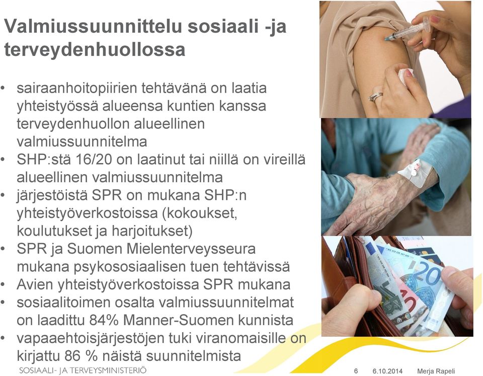 (kokoukset, koulutukset ja harjoitukset) SPR ja Suomen Mielenterveysseura mukana psykososiaalisen tuen tehtävissä Avien yhteistyöverkostoissa SPR mukana