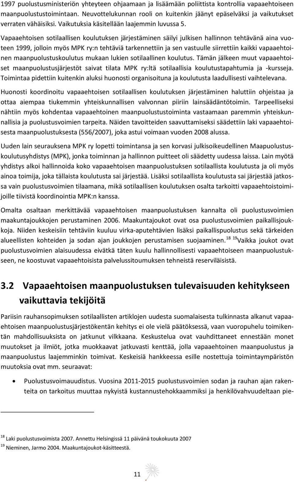 Vapaaehtoisen sotilaallisen koulutuksen järjestäminen säilyi julkisen hallinnon tehtävänä aina vuoteen 1999, jolloin myös MPK ry:n tehtäviä tarkennettiin ja sen vastuulle siirrettiin kaikki