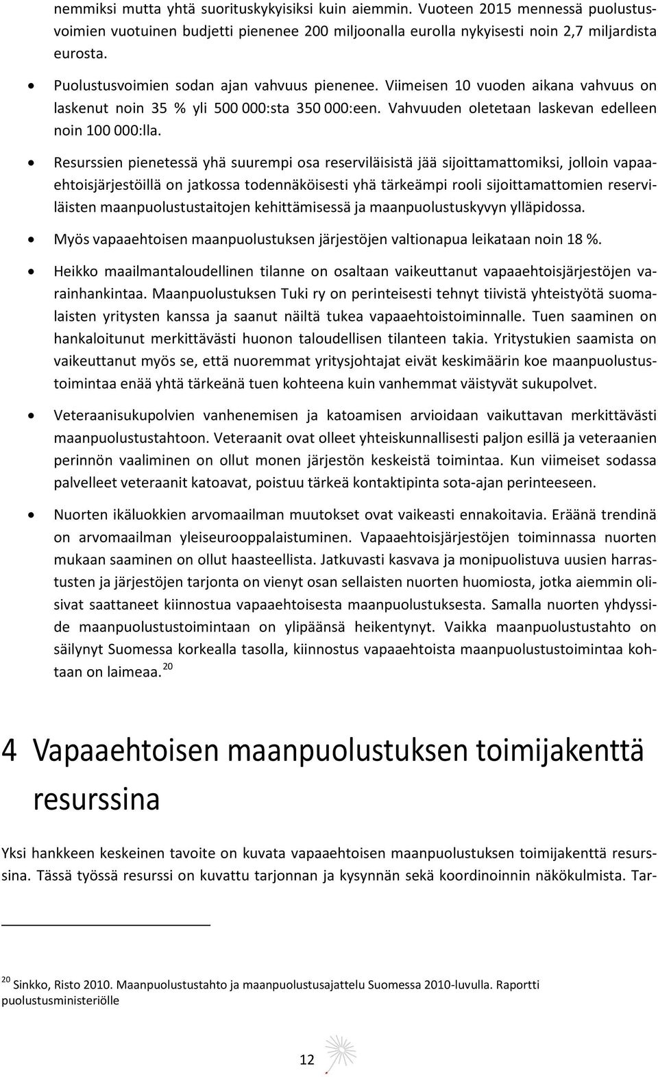 Resurssien pienetessä yhä suurempi osa reserviläisistä jää sijoittamattomiksi, jolloin vapaaehtoisjärjestöillä on jatkossa todennäköisesti yhä tärkeämpi rooli sijoittamattomien reserviläisten