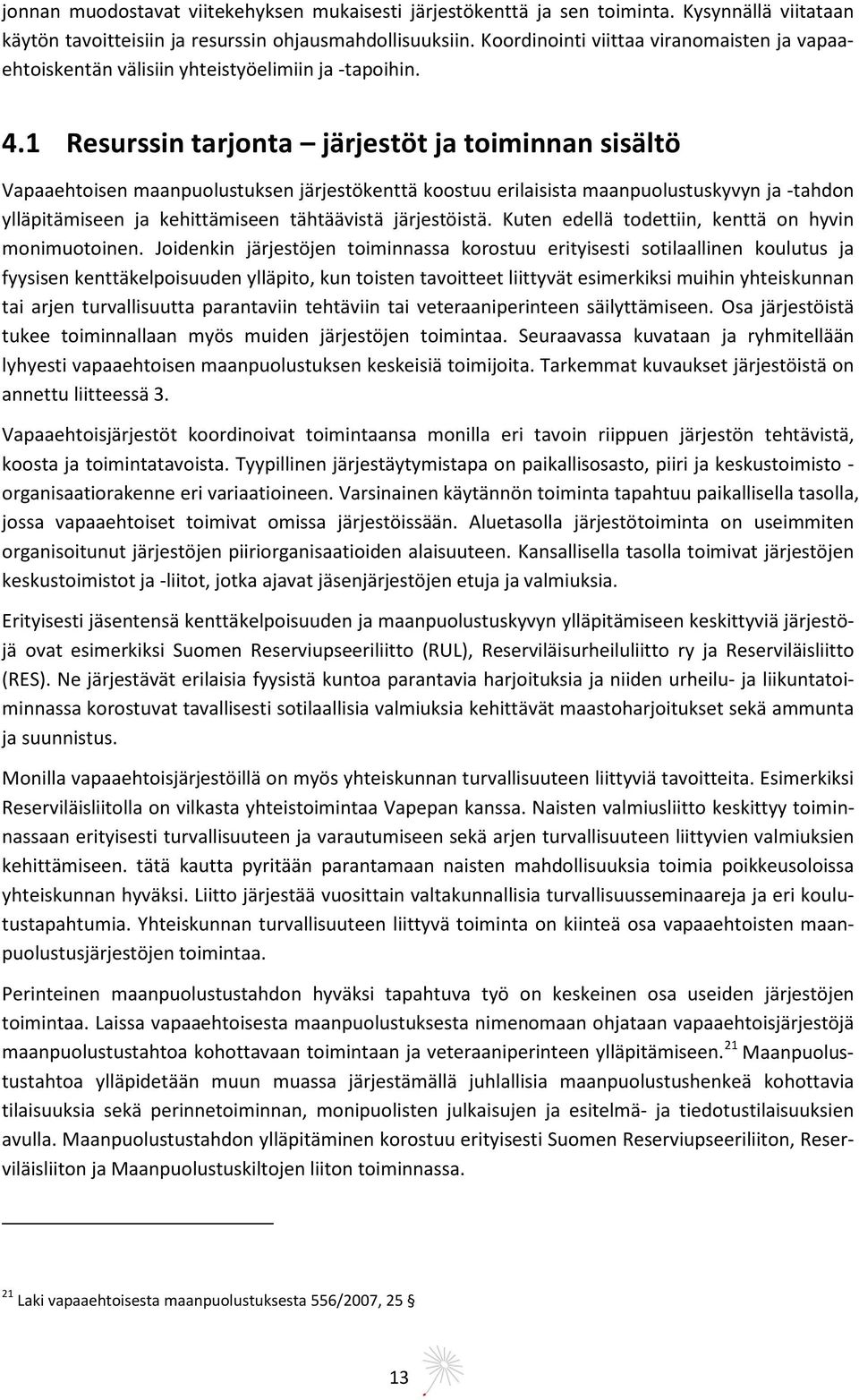 1 Resurssin tarjonta järjestöt ja toiminnan sisältö Vapaaehtoisen maanpuolustuksen järjestökenttä koostuu erilaisista maanpuolustuskyvyn ja -tahdon ylläpitämiseen ja kehittämiseen tähtäävistä