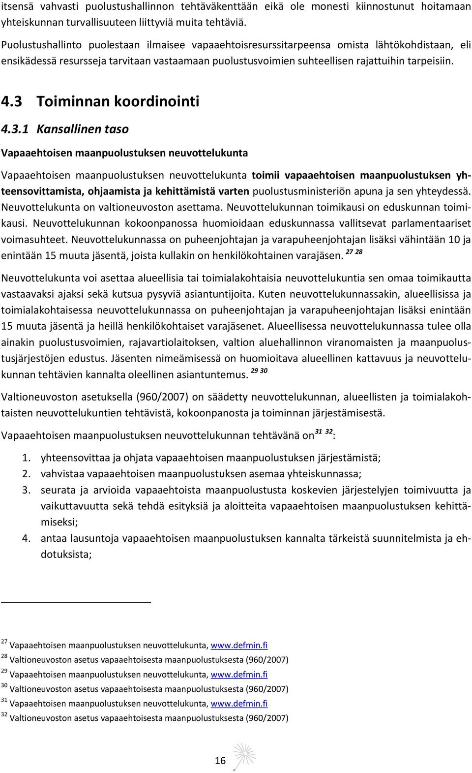 3 Toiminnan koordinointi 4.3.1 Kansallinen taso Vapaaehtoisen maanpuolustuksen neuvottelukunta Vapaaehtoisen maanpuolustuksen neuvottelukunta toimii vapaaehtoisen maanpuolustuksen yhteensovittamista,