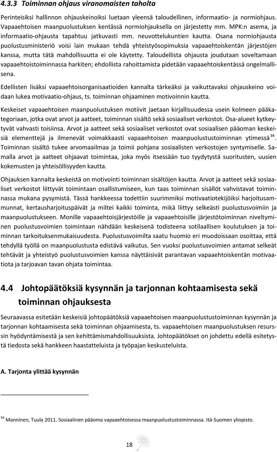 Osana normiohjausta puolustusministeriö voisi lain mukaan tehdä yhteistyösopimuksia vapaaehtoiskentän järjestöjen kanssa, mutta tätä mahdollisuutta ei ole käytetty.