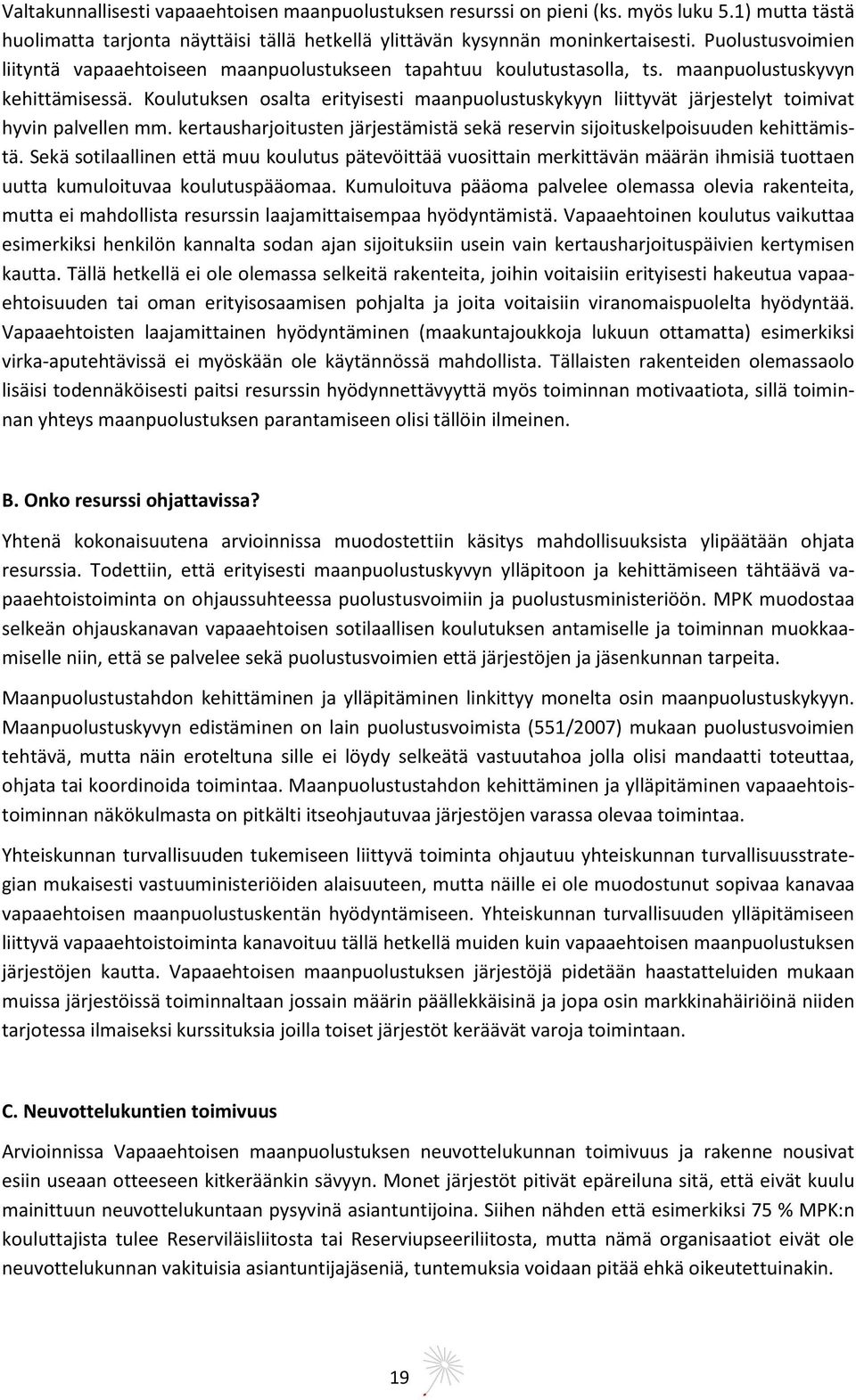 Koulutuksen osalta erityisesti maanpuolustuskykyyn liittyvät järjestelyt toimivat hyvin palvellen mm. kertausharjoitusten järjestämistä sekä reservin sijoituskelpoisuuden kehittämistä.