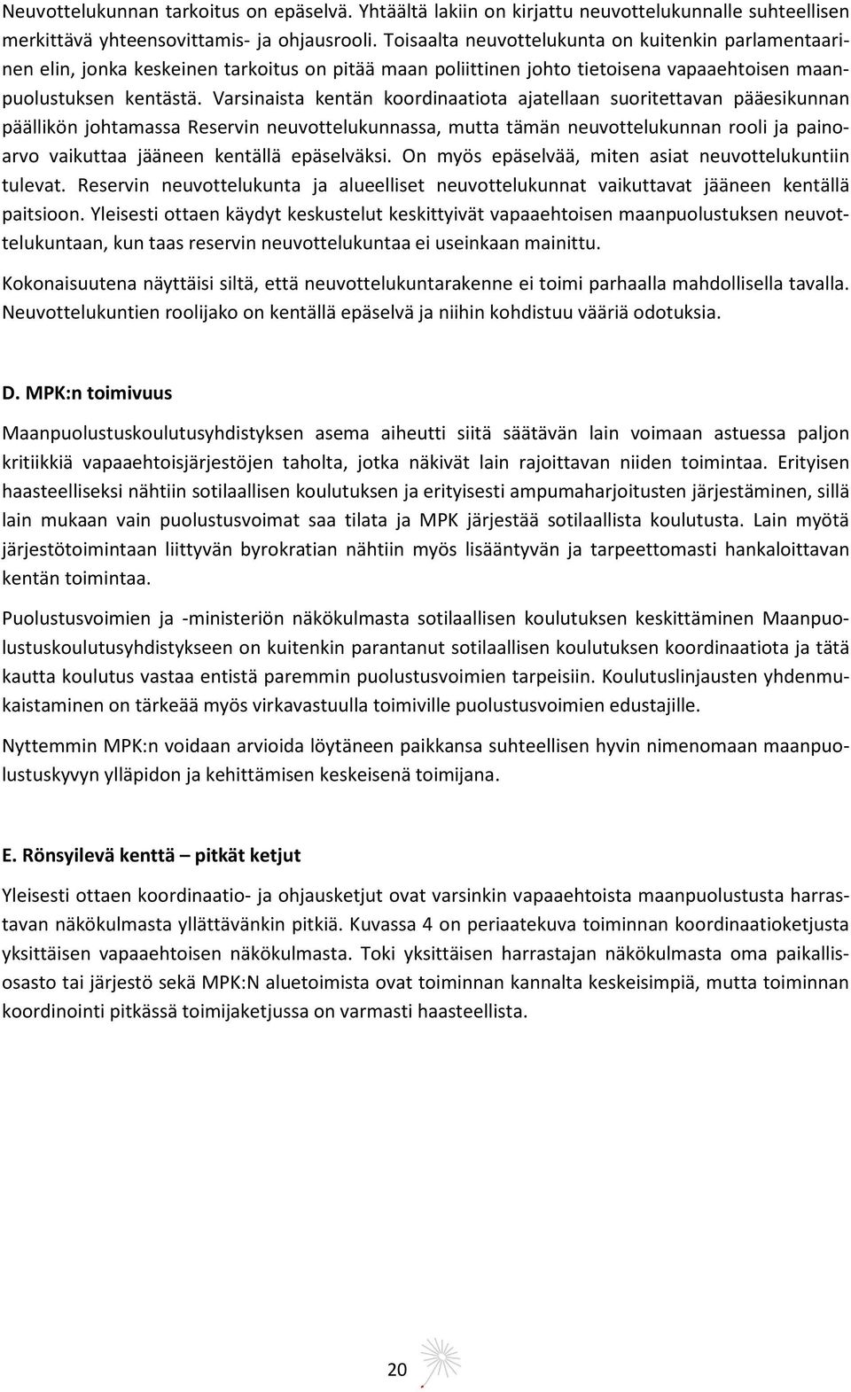 Varsinaista kentän koordinaatiota ajatellaan suoritettavan pääesikunnan päällikön johtamassa Reservin neuvottelukunnassa, mutta tämän neuvottelukunnan rooli ja painoarvo vaikuttaa jääneen kentällä