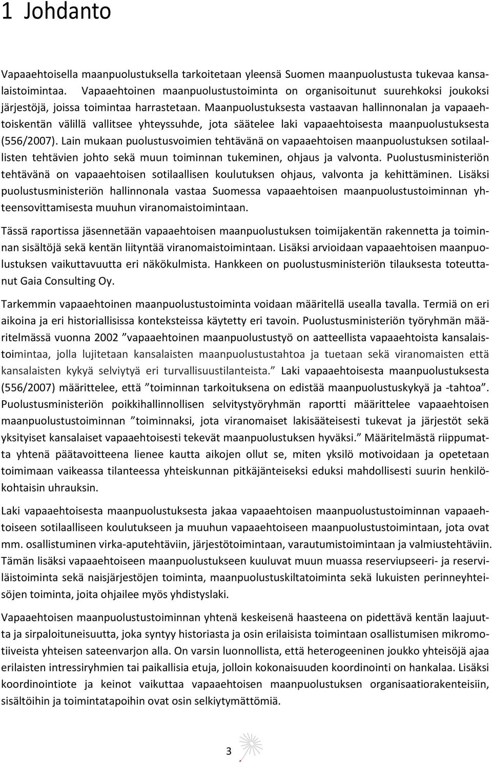 Maanpuolustuksesta vastaavan hallinnonalan ja vapaaehtoiskentän välillä vallitsee yhteyssuhde, jota säätelee laki vapaaehtoisesta maanpuolustuksesta (556/2007).