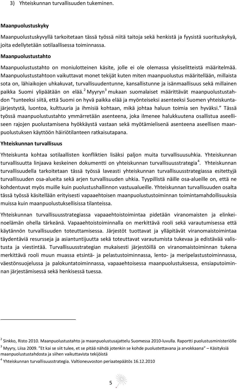 Maanpuolustustahto Maanpuolustustahto on moniulotteinen käsite, jolle ei ole olemassa yksiselitteistä määritelmää.