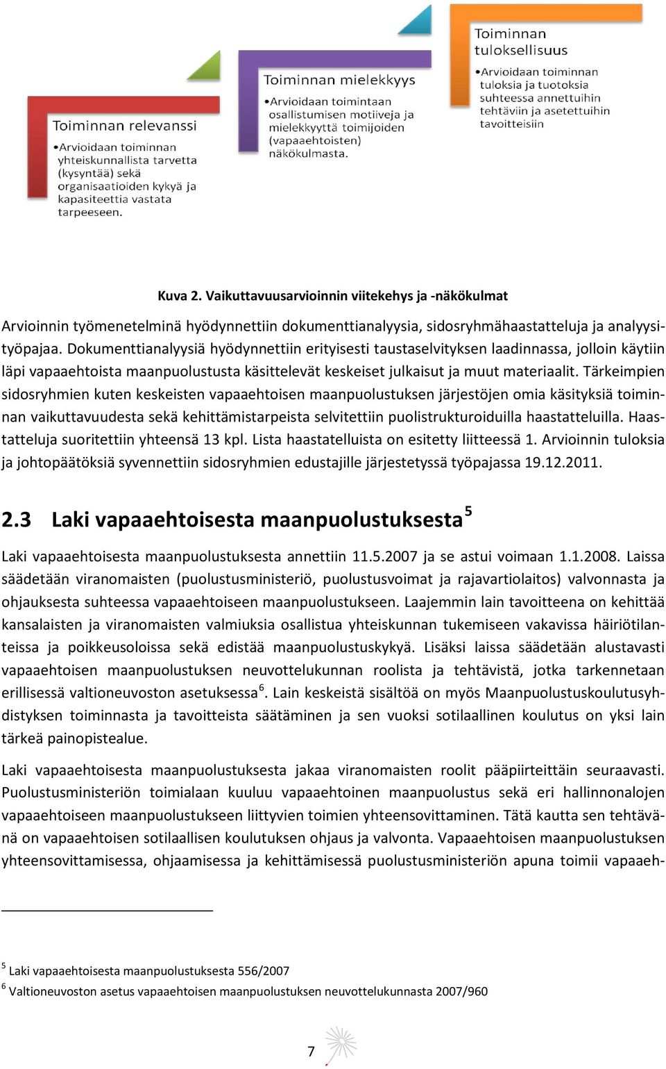 Tärkeimpien sidosryhmien kuten keskeisten vapaaehtoisen maanpuolustuksen järjestöjen omia käsityksiä toiminnan vaikuttavuudesta sekä kehittämistarpeista selvitettiin puolistrukturoiduilla