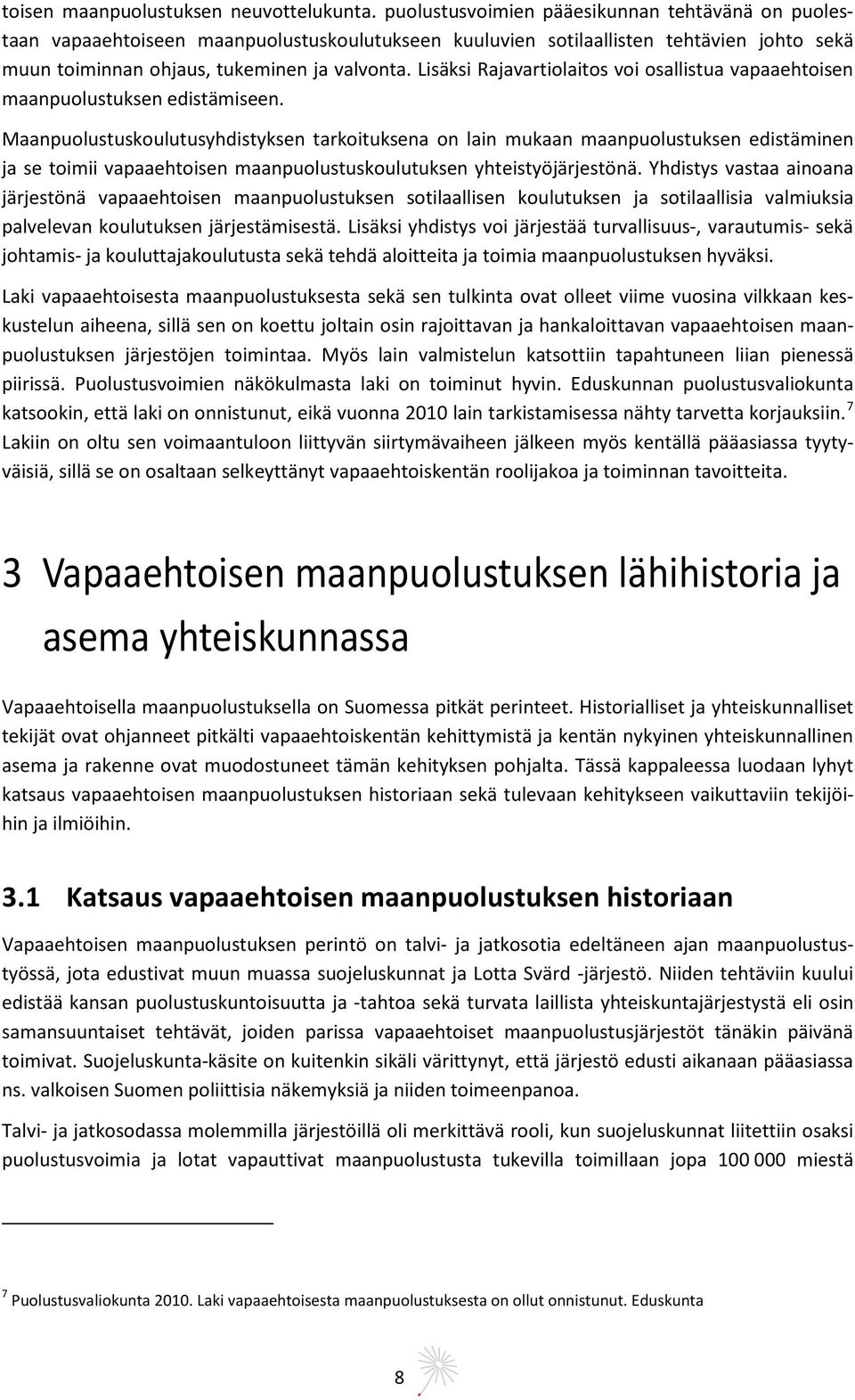 Lisäksi Rajavartiolaitos voi osallistua vapaaehtoisen maanpuolustuksen edistämiseen.