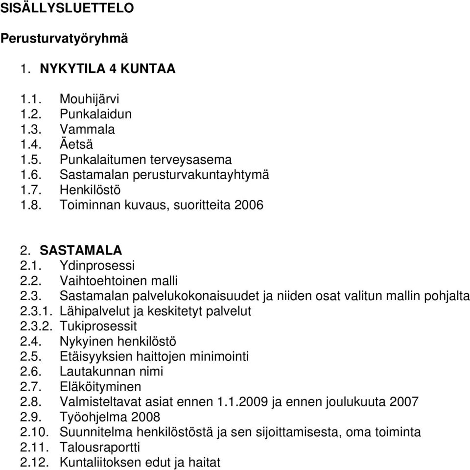 3.2. Tukiprosessit 2.4. Nykyinen henkilöstö 2.5. Etäisyyksien haittojen minimointi 2.6. Lautakunnan nimi 2.7. Eläköityminen 2.8. Valmisteltavat asiat ennen 1.