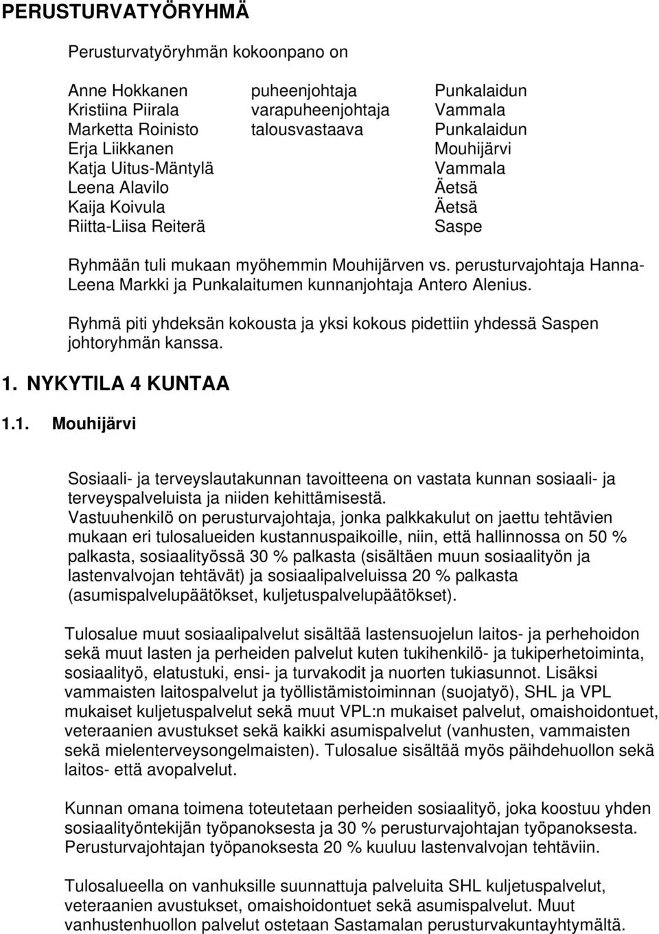 perusturvajohtaja Hanna- Leena Markki ja Punkalaitumen kunnanjohtaja Antero Alenius. Ryhmä piti yhdeksän kokousta ja yksi kokous pidettiin yhdessä Saspen johtoryhmän kanssa. 1.