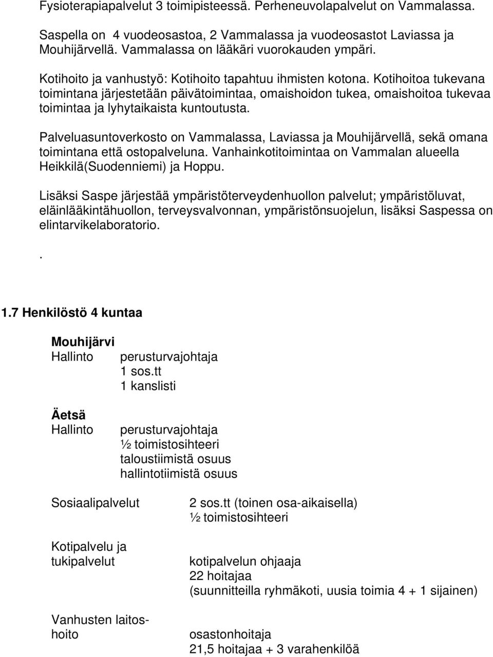 Palveluasuntoverkosto on Vammalassa, Laviassa ja Mouhijärvellä, sekä omana toimintana että ostopalveluna. Vanhainkotitoimintaa on Vammalan alueella Heikkilä(Suodenniemi) ja Hoppu.