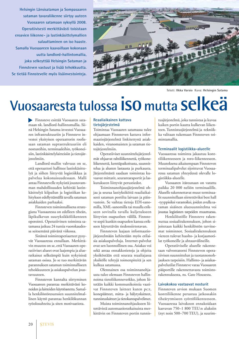 Samalla Vuosaareen kaavaillaan kokonaan uutta landlord-hallintomallia, joka selkeyttää Helsingin Sataman ja Finnsteven vastuut ja lisää tehokkuutta. Se tietää Finnstevelle myös lisäinvestointeja.