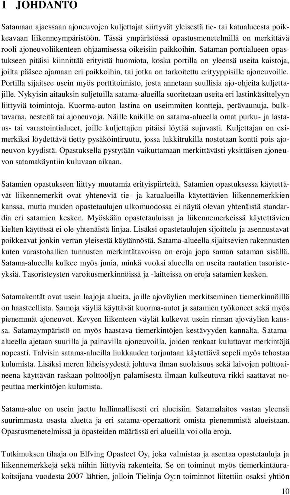 Sataman porttialueen opastukseen pitäisi kiinnittää erityistä huomiota, koska portilla on yleensä useita kaistoja, joilta pääsee ajamaan eri paikkoihin, tai jotka on tarkoitettu erityyppisille