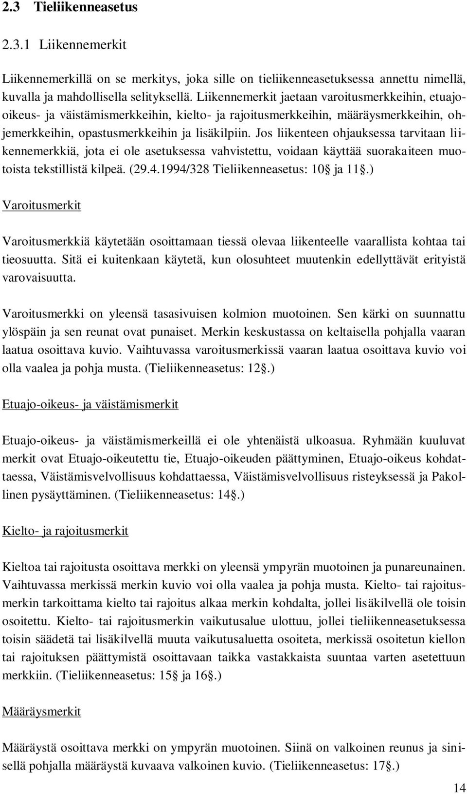 Jos liikenteen ohjauksessa tarvitaan liikennemerkkiä, jota ei ole asetuksessa vahvistettu, voidaan käyttää suorakaiteen muotoista tekstillistä kilpeä. (29.4.1994/328 Tieliikenneasetus: 10 ja 11.