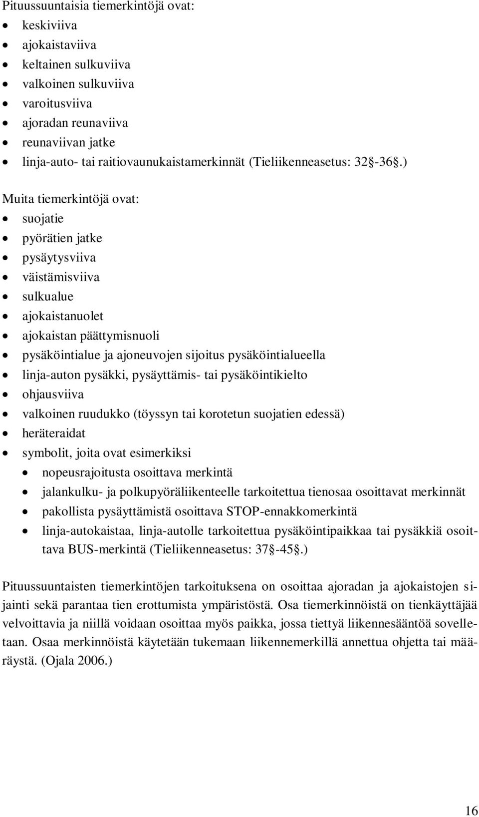 ) Muita tiemerkintöjä ovat: suojatie pyörätien jatke pysäytysviiva väistämisviiva sulkualue ajokaistanuolet ajokaistan päättymisnuoli pysäköintialue ja ajoneuvojen sijoitus pysäköintialueella