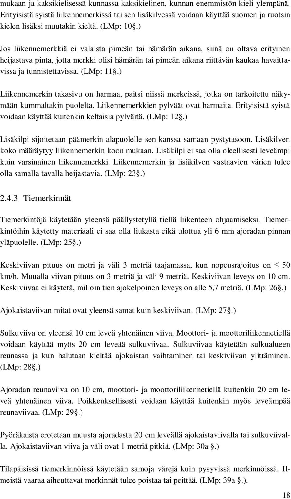 ) Jos liikennemerkkiä ei valaista pimeän tai hämärän aikana, siinä on oltava erityinen heijastava pinta, jotta merkki olisi hämärän tai pimeän aikana riittävän kaukaa havaittavissa ja