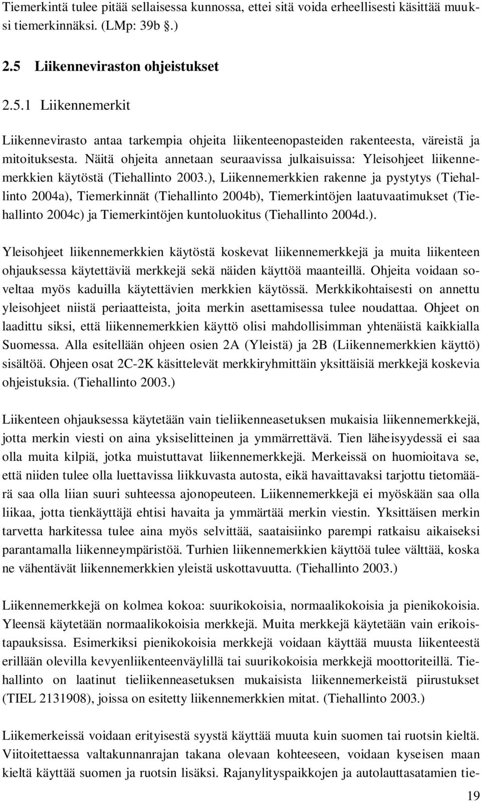 Näitä ohjeita annetaan seuraavissa julkaisuissa: Yleisohjeet liikennemerkkien käytöstä (Tiehallinto 2003.