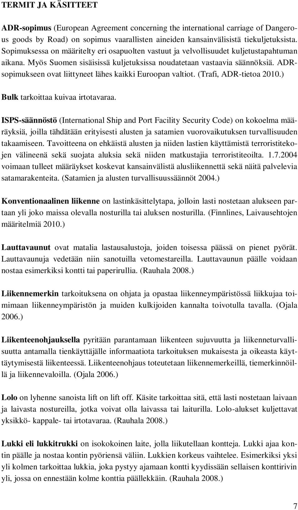 ADRsopimukseen ovat liittyneet lähes kaikki Euroopan valtiot. (Trafi, ADR-tietoa 2010.) Bulk tarkoittaa kuivaa irtotavaraa.