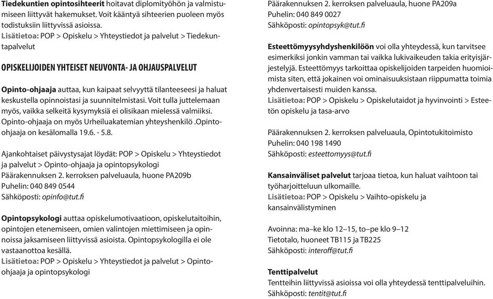 keskustella opinnoistasi ja suunnitelmistasi. Voit tulla juttelemaan myös, vaikka selkeitä kysymyksiä ei olisikaan mielessä valmiiksi. Opinto-ohjaaja on myös Urheiluakatemian yhteyshenkilö.