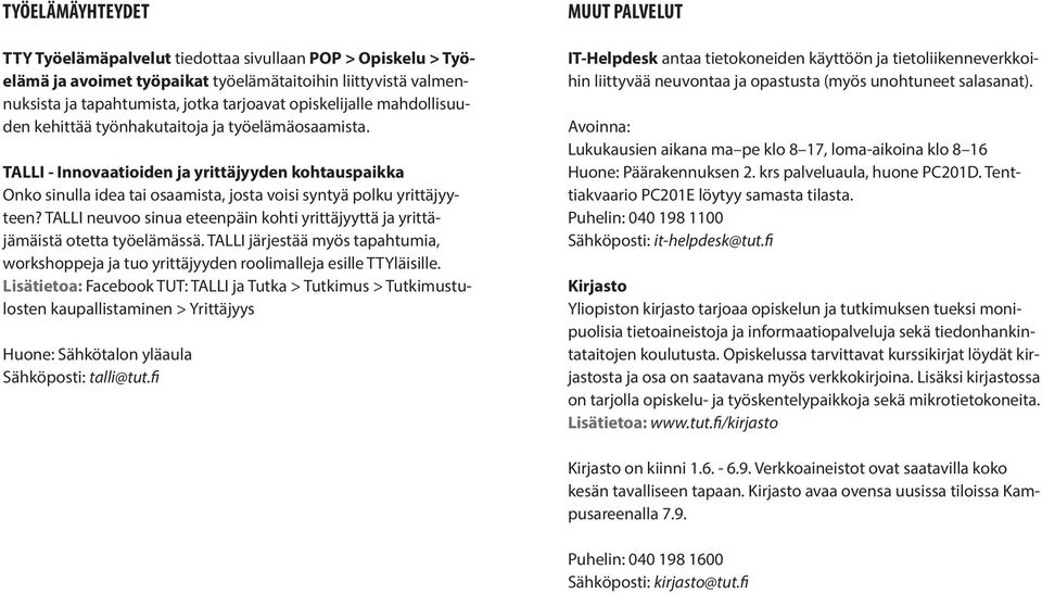 TALLI neuvoo sinua eteenpäin kohti yrittäjyyttä ja yrittäjämäistä otetta työelämässä. TALLI järjestää myös tapahtumia, workshoppeja ja tuo yrittäjyyden roolimalleja esille TTYläisille.