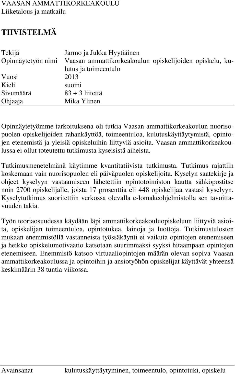 kulutuskäyttäytymistä, opintojen etenemistä ja yleisiä opiskeluihin liittyviä asioita. Vaasan ammattikorkeakoulussa ei ollut toteutettu tutkimusta kyseisistä aiheista.