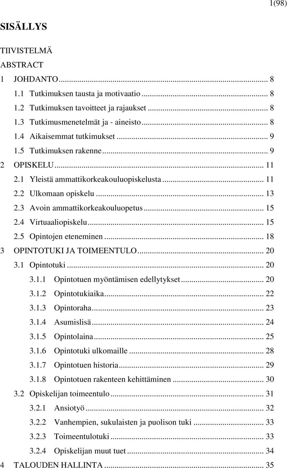 .. 18 3 OPINTOTUKI JA TOIMEENTULO... 20 3.1 Opintotuki... 20 3.1.1 Opintotuen myöntämisen edellytykset... 20 3.1.2 Opintotukiaika... 22 3.1.3 Opintoraha... 23 3.1.4 Asumislisä... 24 3.1.5 Opintolaina.