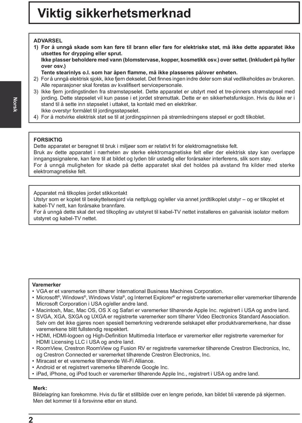 2) For å unngå elektrisk sjokk, ikke fjern dekselet. Det nnes ingen indre deler som skal vedlikeholdes av brukeren. Alle reparasjoner skal foretas av kvali sert servicepersonale.