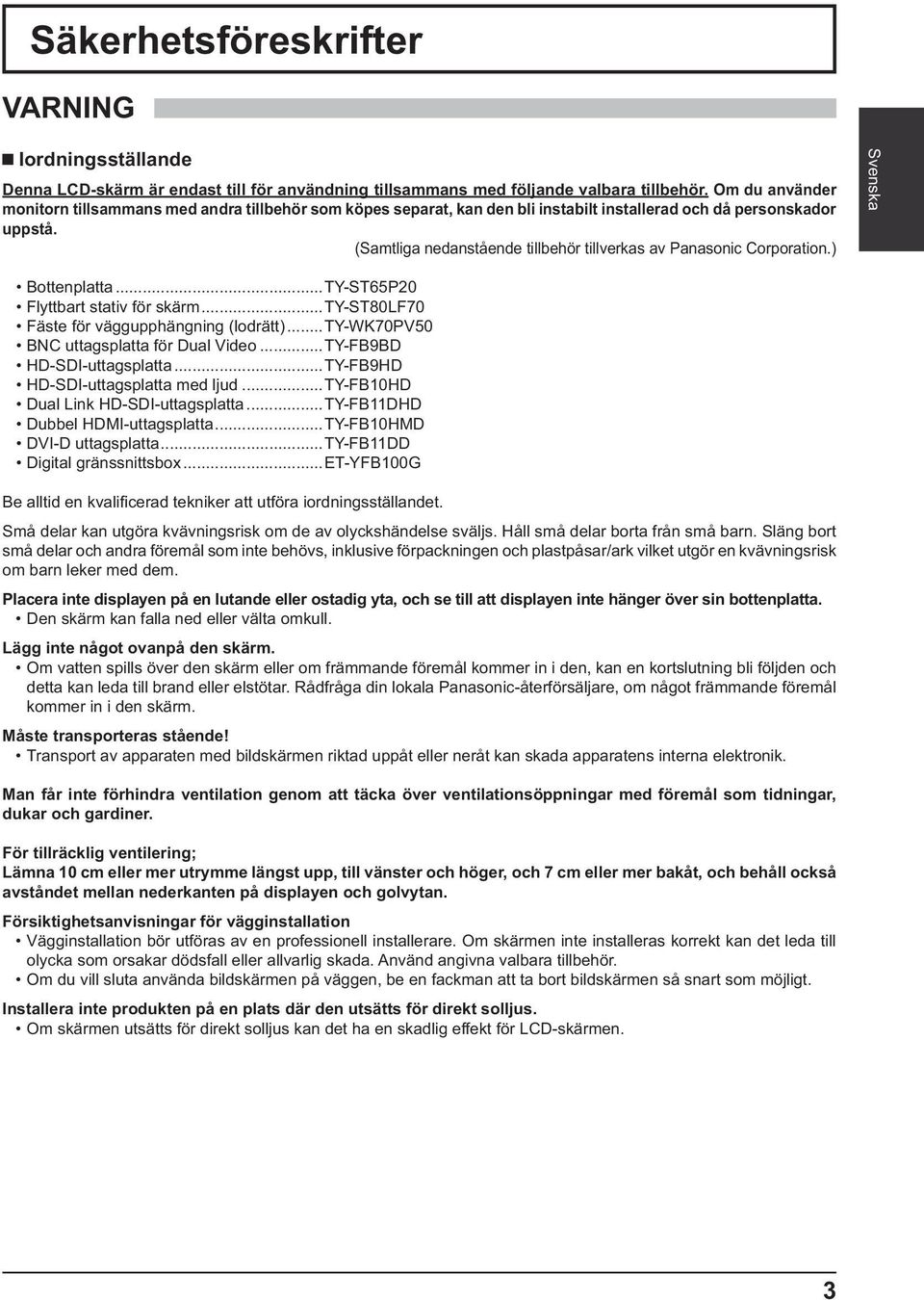 (Samtliga nedanstående tillbehör tillverkas av Panasonic Corporation.) Svenska Bottenplatta... TY-ST65P20 Flyttbart stativ för skärm... TY-ST80LF70 Fäste för väggupphängning (lodrätt).