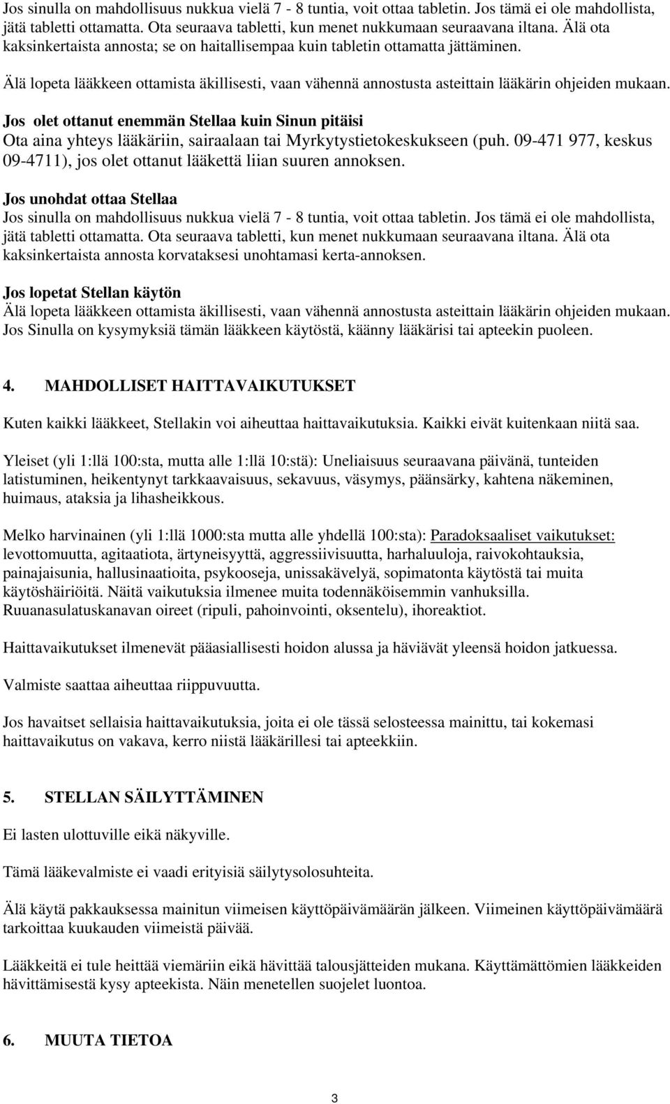 Jos olet ottanut enemmän Stellaa kuin Sinun pitäisi Ota aina yhteys lääkäriin, sairaalaan tai Myrkytystietokeskukseen (puh.