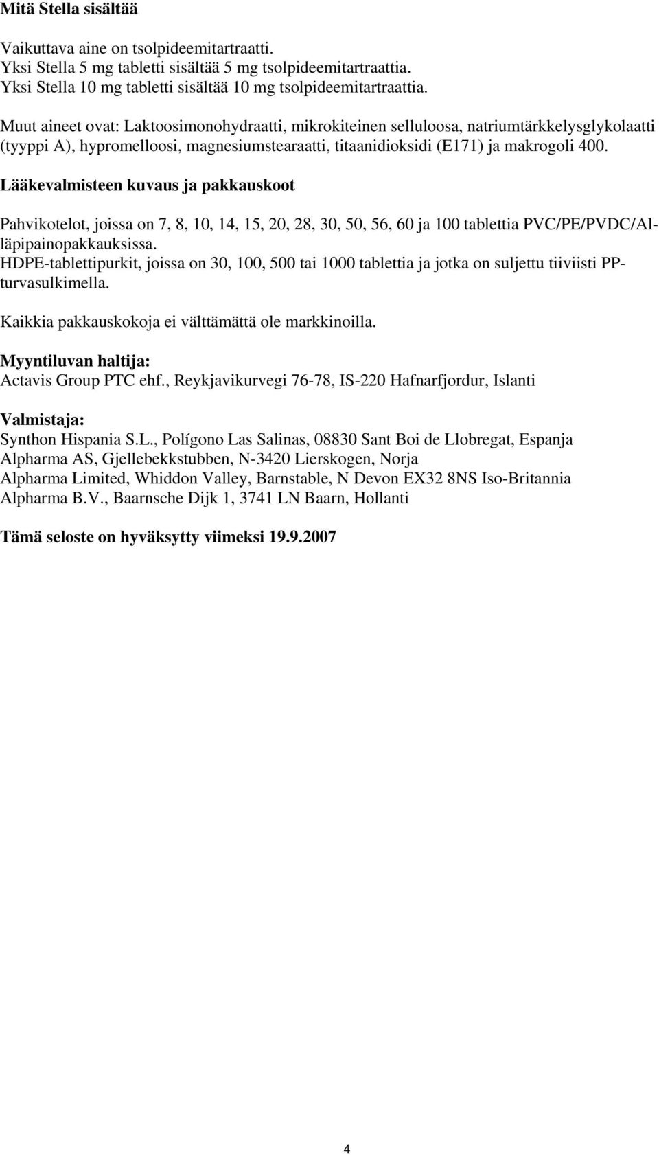 Lääkevalmisteen kuvaus ja pakkauskoot Pahvikotelot, joissa on 7, 8, 10, 14, 15, 20, 28, 30, 50, 56, 60 ja 100 tablettia PVC/PE/PVDC/Alläpipainopakkauksissa.