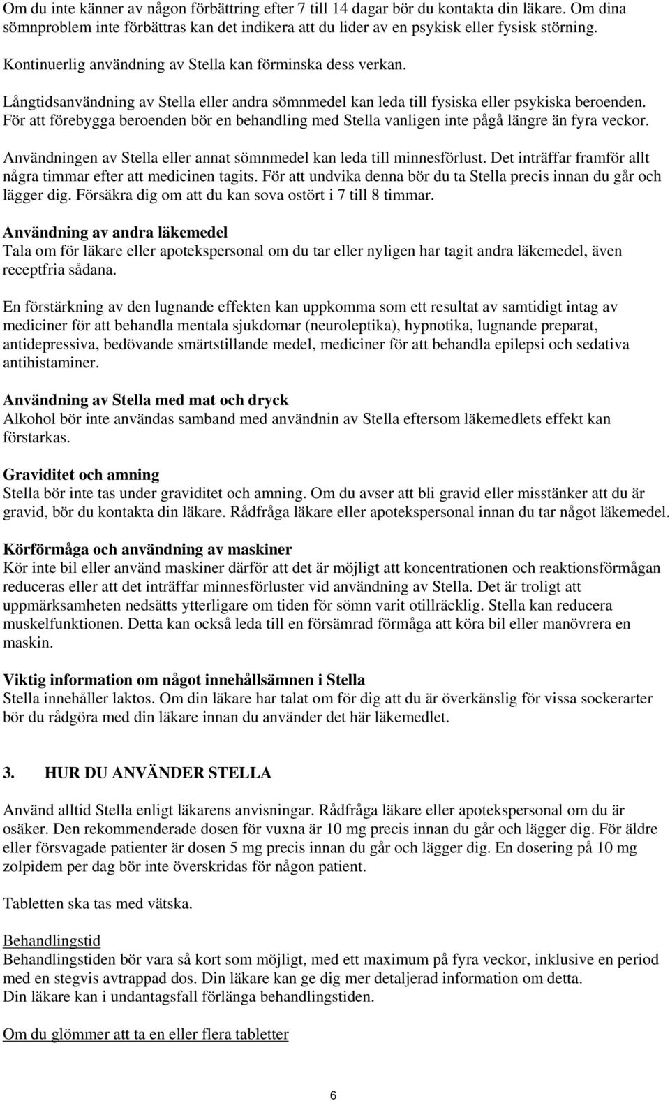 För att förebygga beroenden bör en behandling med Stella vanligen inte pågå längre än fyra veckor. Användningen av Stella eller annat sömnmedel kan leda till minnesförlust.