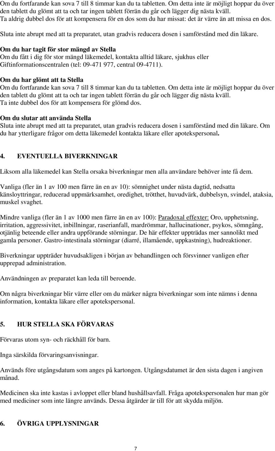 Sluta inte abrupt med att ta preparatet, utan gradvis reducera dosen i samförstånd med din läkare.