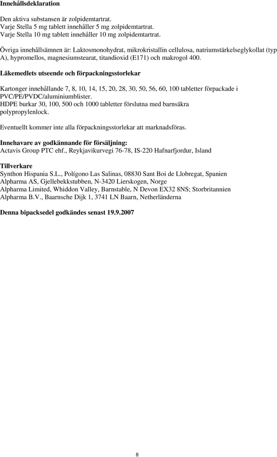 Läkemedlets utseende och förpackningsstorlekar Kartonger innehållande 7, 8, 10, 14, 15, 20, 28, 30, 50, 56, 60, 100 tabletter förpackade i PVC/PE/PVDC/aluminiumblister.