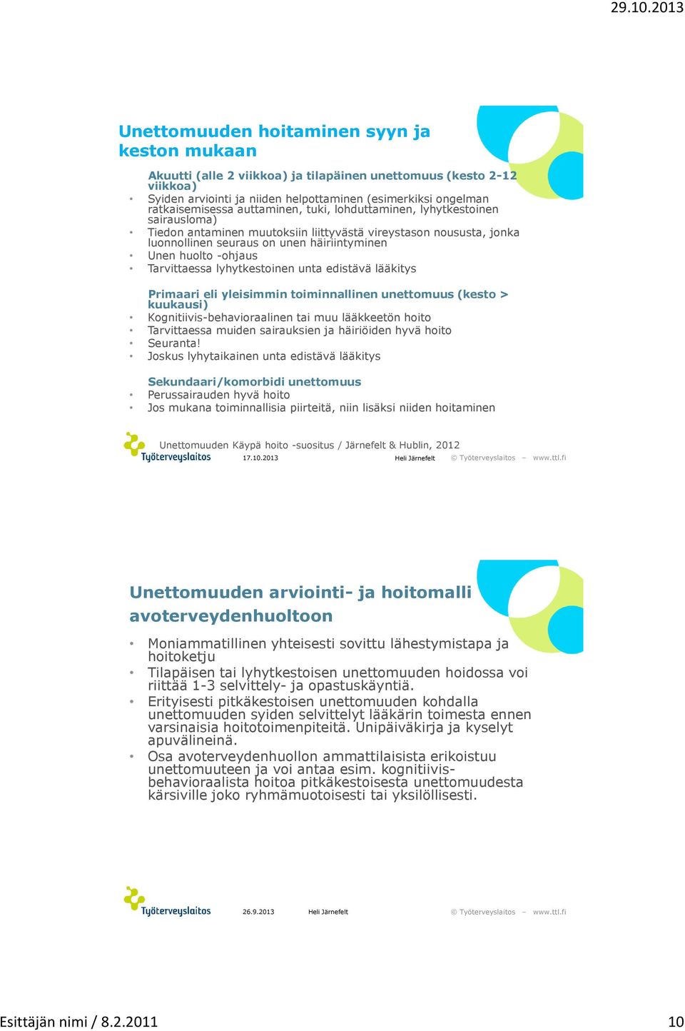 Tarvittaessa lyhytkestoinen unta edistävä lääkitys Primaari eli yleisimmin toiminnallinen unettomuus (kesto > kuukausi) Kognitiivis-behavioraalinen tai muu lääkkeetön hoito Tarvittaessa muiden