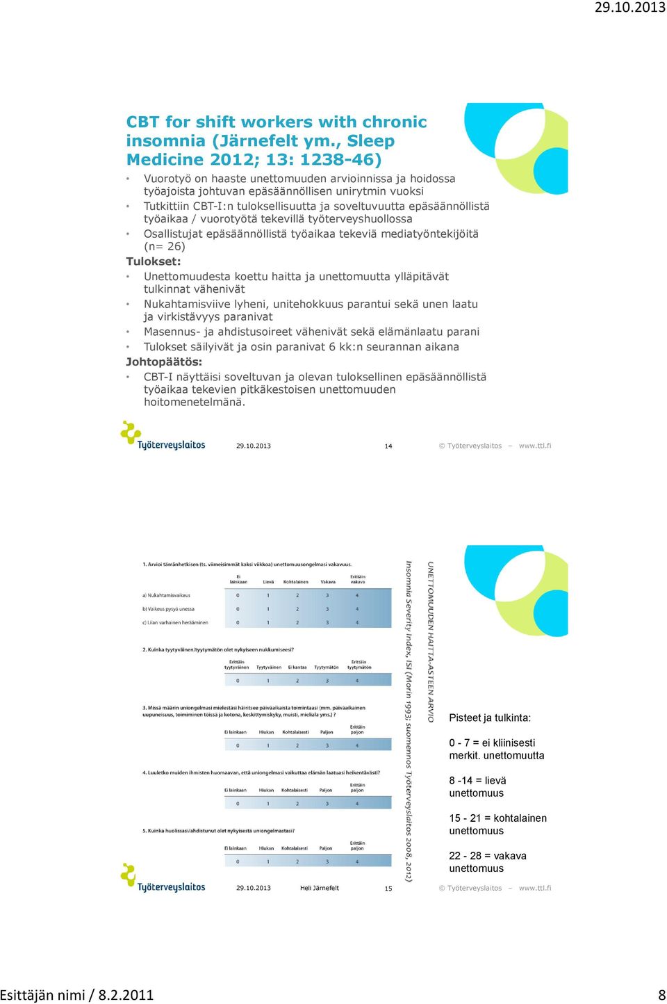 epäsäännöllistä työaikaa / vuorotyötä tekevillä työterveyshuollossa Osallistujat epäsäännöllistä työaikaa tekeviä mediatyöntekijöitä (n= 26) Tulokset: Unettomuudesta koettu haitta ja unettomuutta