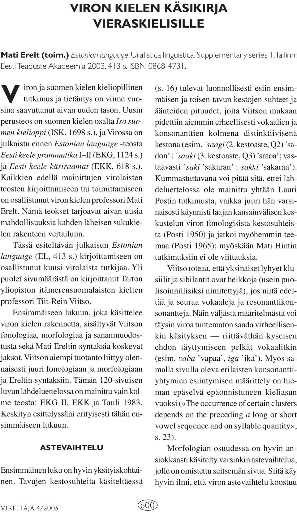 ), ja Virossa on julkaistu ennen Estonian language -teosta Eesti keele grammatika I II (EKG, 1124 s.) ja Eesti keele käsiraamat (EKK, 618 s.). Kaikkien edellä mainittujen virolaisten teosten kirjoittamiseen tai toimittamiseen on osallistunut viron kielen professori Mati Erelt.