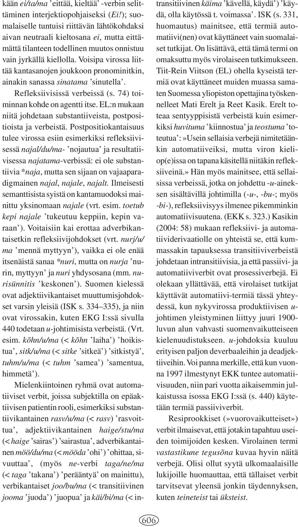 Voisipa virossa liittää kantasanojen joukkoon pronominitkin, ainakin sanassa sinatama sinutella. Refleksiivisissä verbeissä (s. 74) toiminnan kohde on agentti itse.