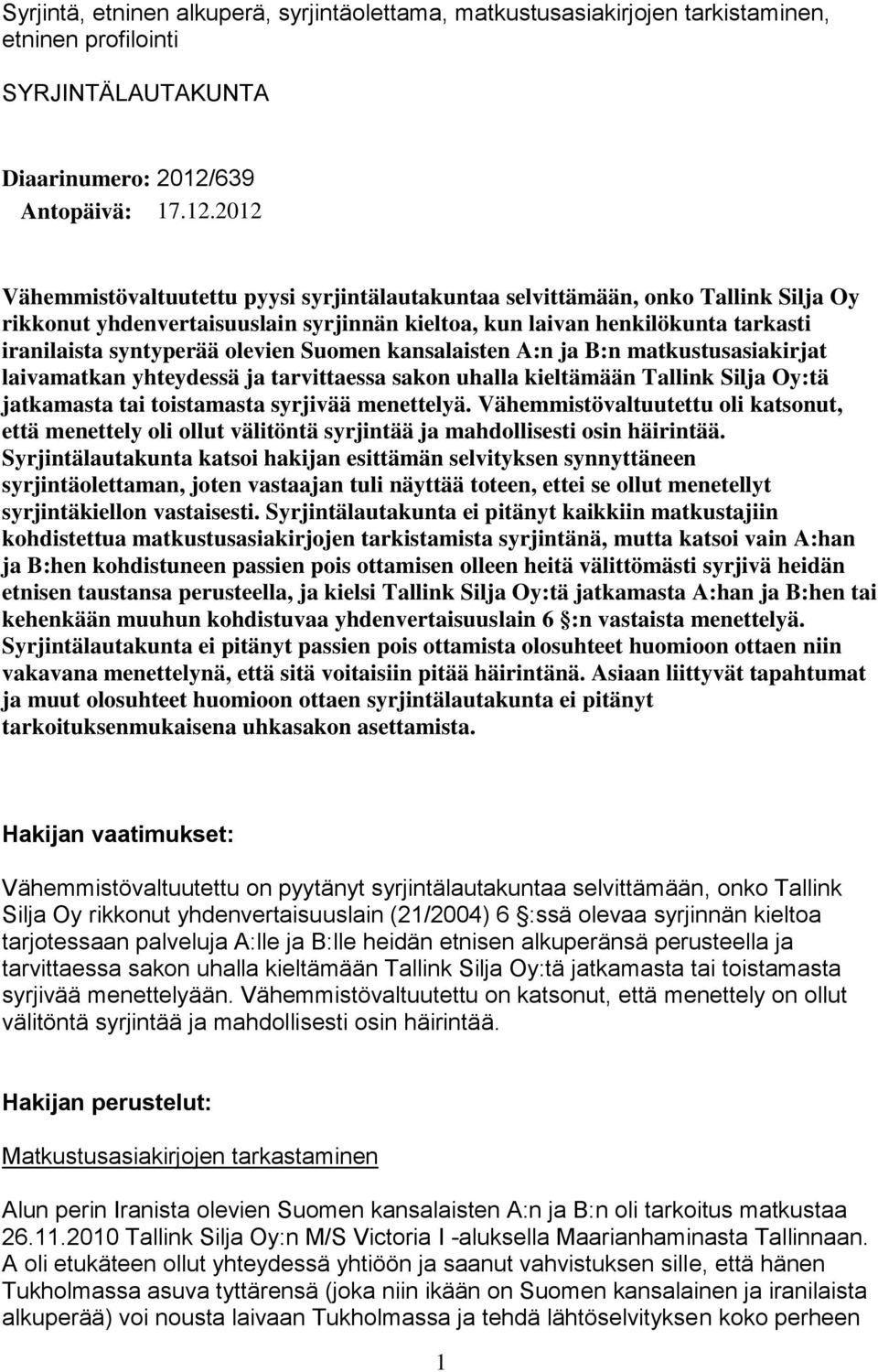 2012 Vähemmistövaltuutettu pyysi syrjintälautakuntaa selvittämään, onko Tallink Silja Oy rikkonut yhdenvertaisuuslain syrjinnän kieltoa, kun laivan henkilökunta tarkasti iranilaista syntyperää