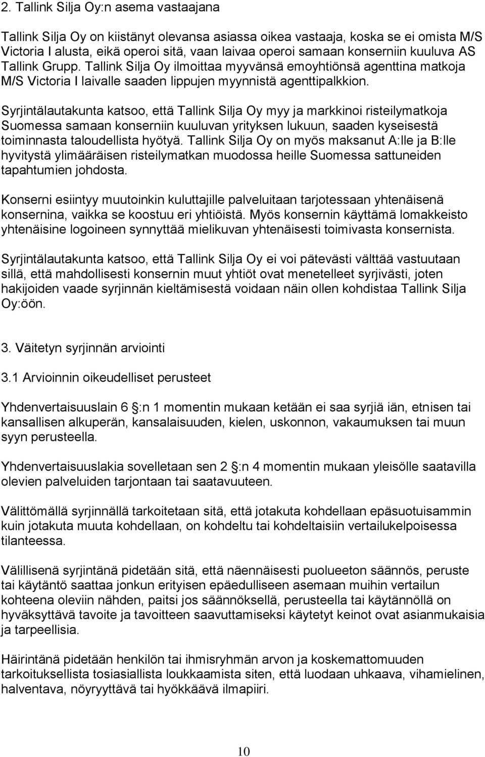Syrjintälautakunta katsoo, että Tallink Silja Oy myy ja markkinoi risteilymatkoja Suomessa samaan konserniin kuuluvan yrityksen lukuun, saaden kyseisestä toiminnasta taloudellista hyötyä.
