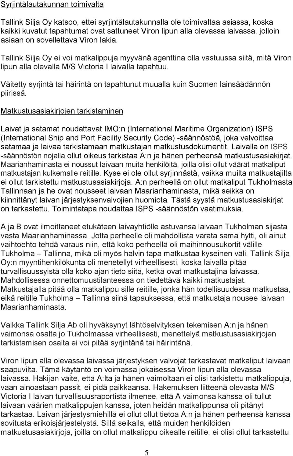 Väitetty syrjintä tai häirintä on tapahtunut muualla kuin Suomen lainsäädännön piirissä.