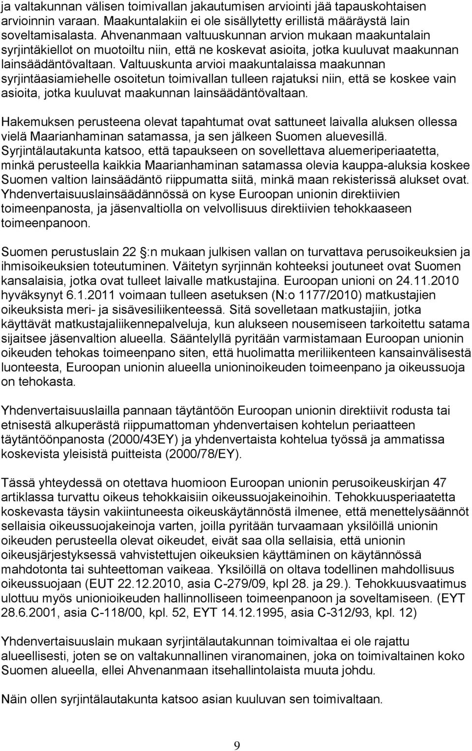 Valtuuskunta arvioi maakuntalaissa maakunnan syrjintäasiamiehelle osoitetun toimivallan tulleen rajatuksi niin, että se koskee vain asioita, jotka kuuluvat maakunnan lainsäädäntövaltaan.