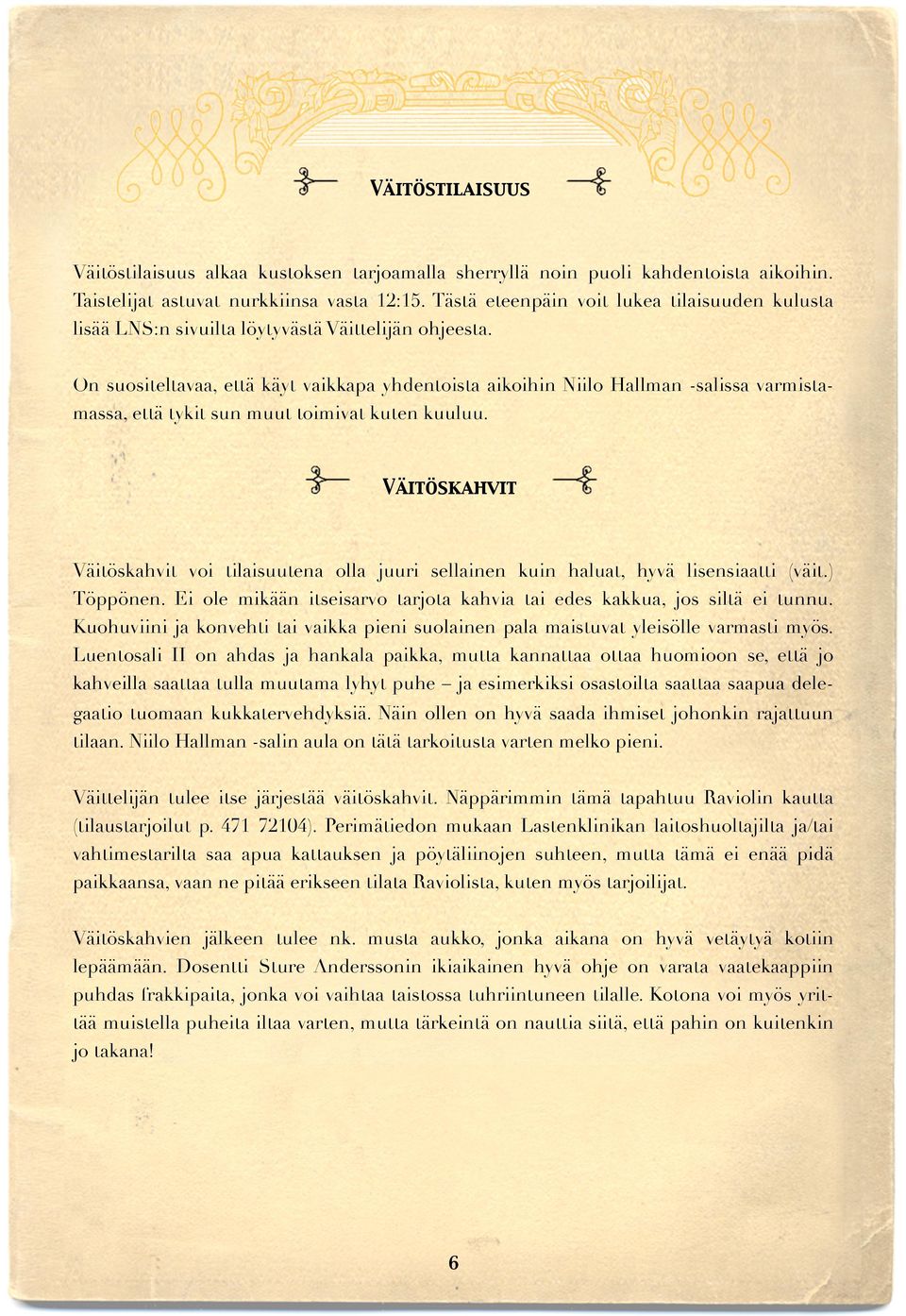 On suositeltavaa, että käyt vaikkapa yhdentoista aikoihin Niilo Hallman -salissa varmistamassa, että tykit sun muut toimivat kuten kuuluu.