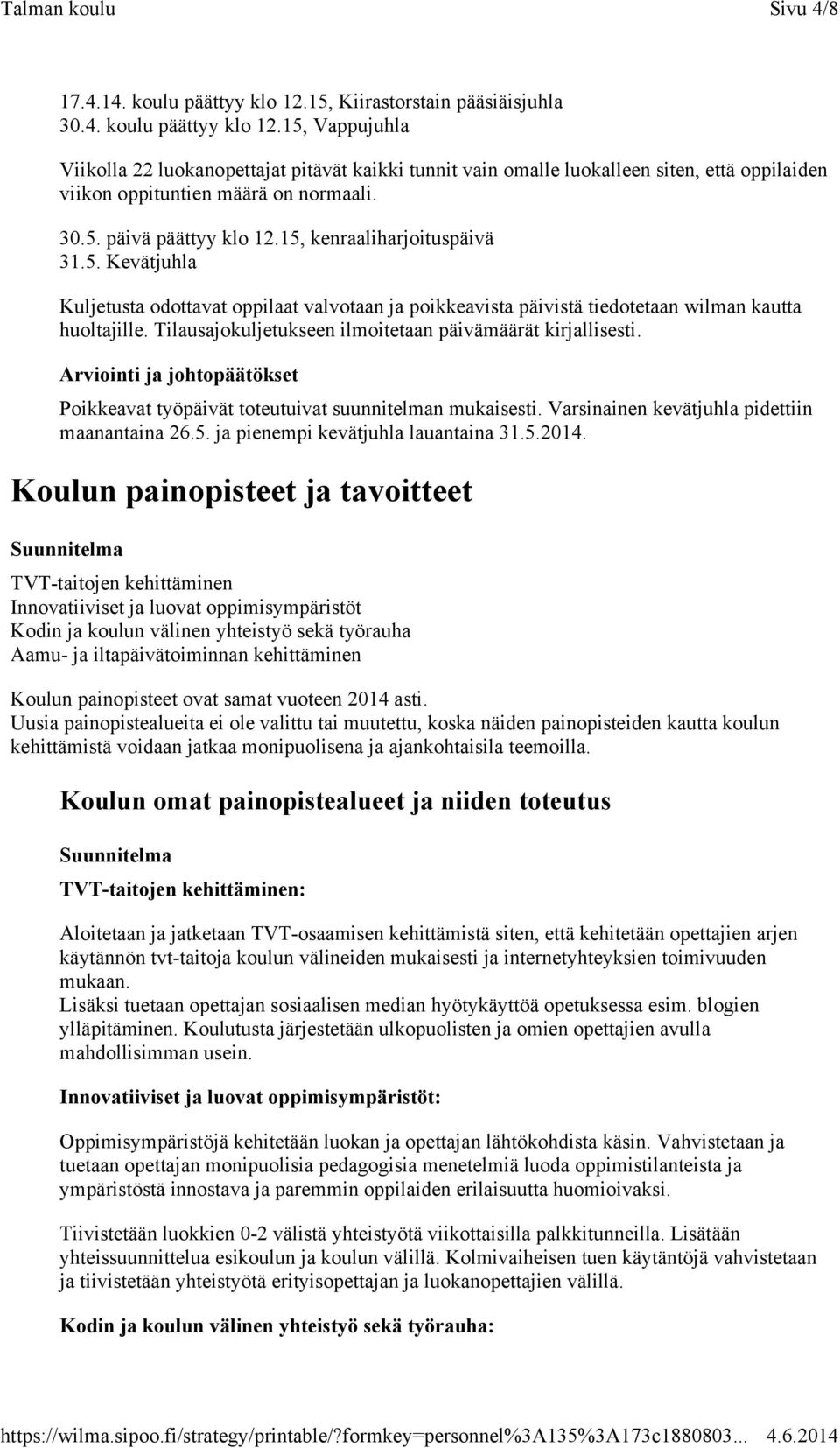 Tilausajokuljetukseen ilmoitetaan päivämäärät kirjallisesti. Poikkeavat työpäivät toteutuivat suunnitelman mukaisesti. Varsinainen kevätjuhla pidettiin maanantaina 26.5.