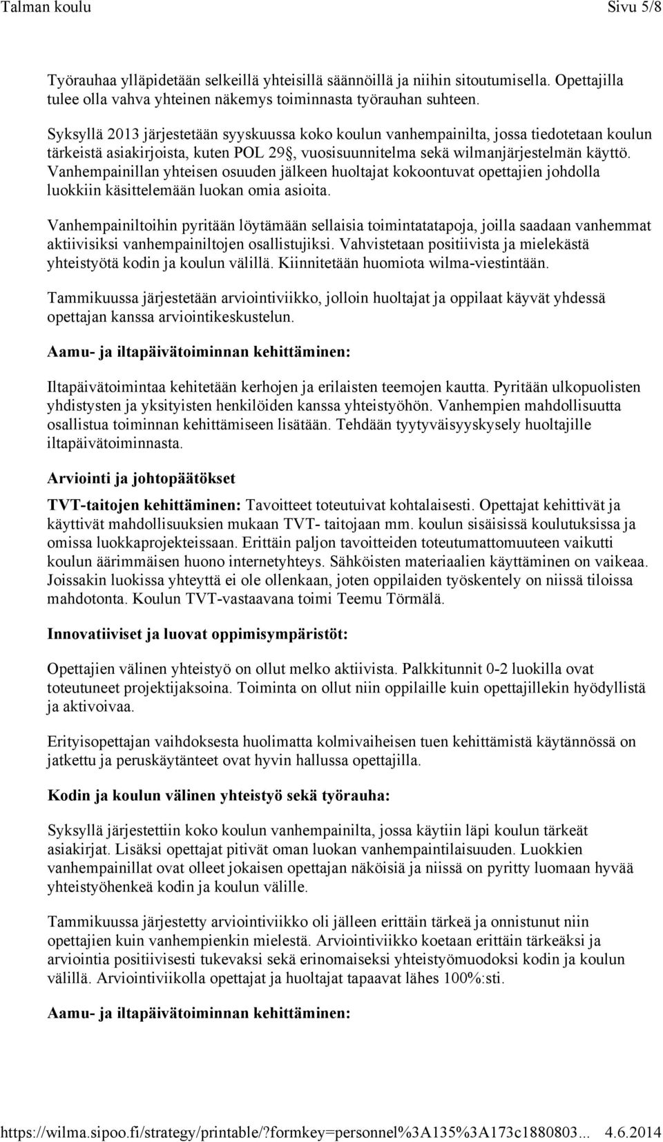 Vanhempainillan yhteisen osuuden jälkeen huoltajat kokoontuvat opettajien johdolla luokkiin käsittelemään luokan omia asioita.