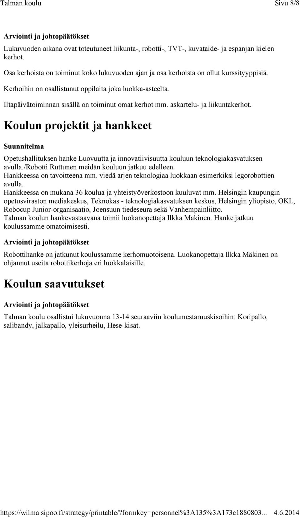 Koulun projektit ja hankkeet Opetushallituksen hanke Luovuutta ja innovatiivisuutta kouluun teknologiakasvatuksen avulla./robotti Ruttunen meidän kouluun jatkuu edelleen. Hankkeessa on tavoitteena mm.